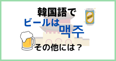 韓国語で「ビール」って何て言う？「ビール1杯ください」は？