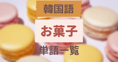 「お菓子」って韓国語で何ていう？スイーツ・お菓子を一覧で紹介！majitsulog.com